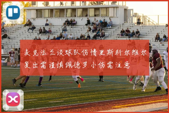 麦克法兰谈球队伤情里斯科尔维尔复出需谨慎佩德罗小伤需注意