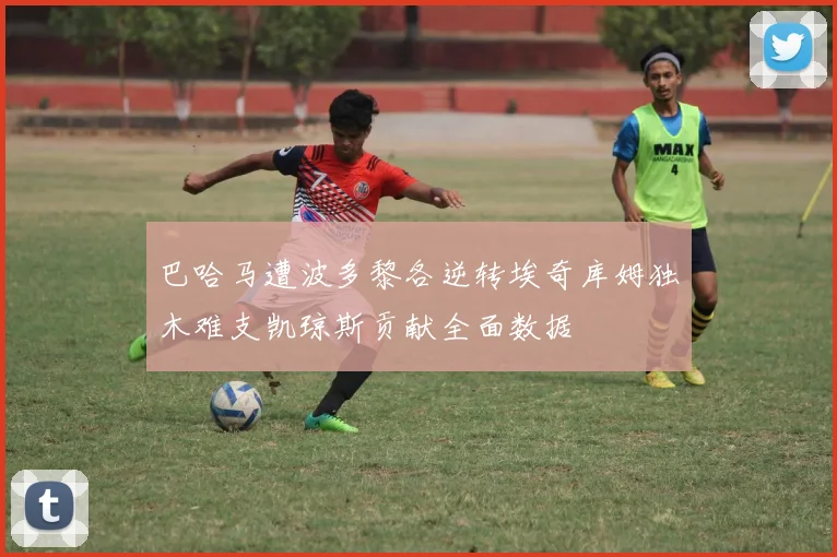 巴哈马遭波多黎各逆转埃奇库姆独木难支凯琼斯贡献全面数据