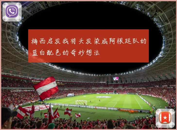 梅西启发我将头发染成阿根廷队的蓝白配色的奇妙想法